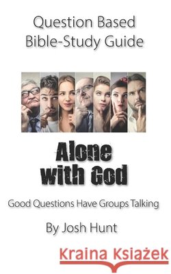 Question-based Bible Study Guide -- Alone With God: Good Questions Have Groups Talking Josh Hunt 9781658778268