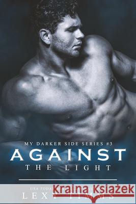 Against the Light: Billionaire Romantic Suspense Lexy Timms 9781658781299 Independently Published