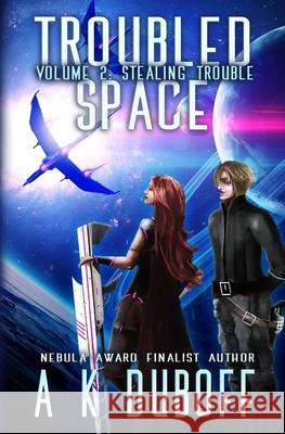 Troubled Space - Vol 2. Stealing Trouble: A Comedic Space Opera Adventure A. K. DuBoff 9781658810845 Independently Published