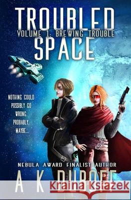 Troubled Space - Vol. 1 Brewing Trouble: A Comedic Space Opera Adventure A. K. DuBoff 9781658831802 Independently Published