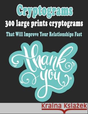 Cryptograms: 300 Large Prints Cryptograms Puzzle Books That Will Improve Your Relationships Fast Bouchama Cryptograms 9781658837613 Independently Published