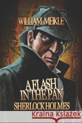 Sherlock Holmes: A Flash In The Pan: Three canonical Sherlock Holmes stories William Meikle 9781658862424