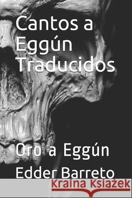Cantos a Eggún Traducidos: Oro a Eggún Barreto, Edder 9781658864312 Independently Published
