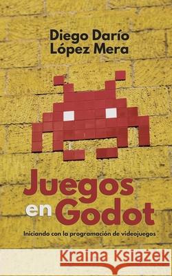 Juegos en Godot: Iniciando con la programación de videojuegos Diego Darío López Mera 9781658865142 Independently Published