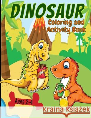 Dinosaur Coloring And Activity Book Ages 2-4: Making Prehistoric Education Fun Aunt Mels Booknook 9781658875691 Independently Published