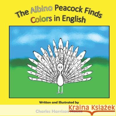 The Albino Peacock Finds Colors in English Charles Harrison House 9781658897693 Independently Published