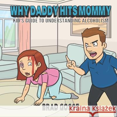 Why Daddy Hits Mommy: Kid's Guide To Understanding Alcoholism Vector Toons Brad Gosse 9781658902557 Independently Published