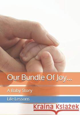 Our Bundle Of Joy...: A Baby Story Life Lessons 9781658909457