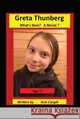 Greta Thunberg What's Next? A Movie? Acie Cargill 9781658911191 Independently Published