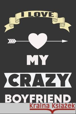 I Love My Crazy Boyfriend: Valentine Gift, Best Gift For Boyfriend Ataul Haque 9781658918732