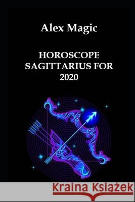 Horoscope Sagittarius for 2020 Alex Magic 9781658947497 Independently Published