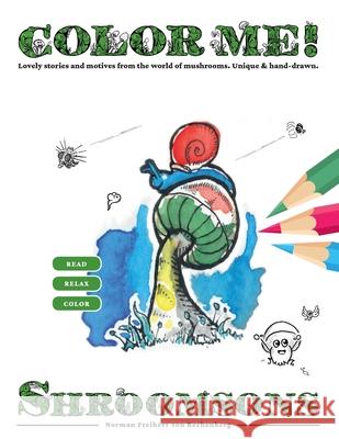 COLOR ME! Shroomsons: Lovely stories and motives from the world of mushrooms. Unique & hand-drawn. Norman Freiher 9781658966894 Independently Published