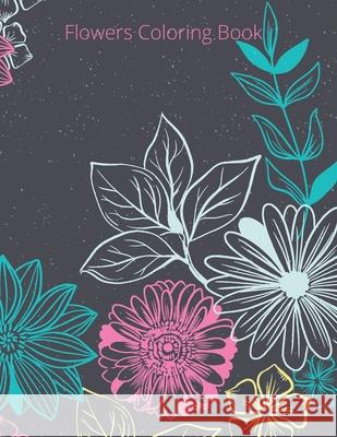 Flowers Coloring Book: Adult Coloring Book with Flower Collection, Stress Relieving Flower Designs for Relaxation Laalpiran Publishing 9781658975759 Independently Published