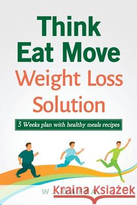 Think Eat Move: Weight loss solution 3 Weeks plan with healthy meals recipes W. Daffa 9781658985024 Independently Published