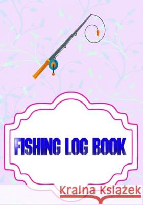 Fishing Log Books: Logging The Fishing Logbook Has Evolved Size 7x10