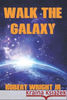 Walk the Galaxy Robert Wright, Jr, Sherrie Wright 9781659082791