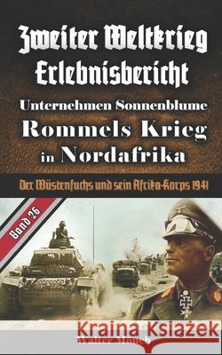 Zweiter Weltkrieg Erlebnisbericht Unternehmen Sonnenblume Rommels Krieg in Nordafrika: Der Wüstenfuchs und sein Afrika-Korps 1941 Mönch, Walter 9781659104677 Independently Published