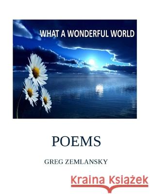 What a Wonderful World Poems Greg Zemlansky 9781659110166 Independently Published