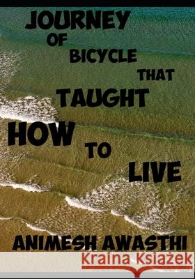 Journey of bicycle that taught how to live Animesh Awasthi 9781659127379 Independently Published