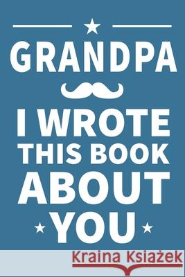 Grandpa I Wrote This Book About You: Grandpa's Birthday, Father's Day Grandpa Publishing 9781659137002