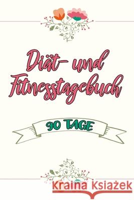 Diät- und Fitnesstagebuch: Das 90-Tage-Ernährungstagebuch zum Eintragen für Fitness und Diät -- Inkl. Nährwerttabelle und vielen Tipps und Motiva Veid, Franziska 9781659166378 Independently Published