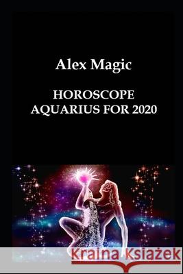 Horoscope Aquarius for 2020 Alex Magic 9781659171303 Independently Published