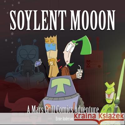 Soylent Mooon: A Mars Grill Comic Adventure Cole Ouellette Ernie Anderson 9781659207217 Independently Published