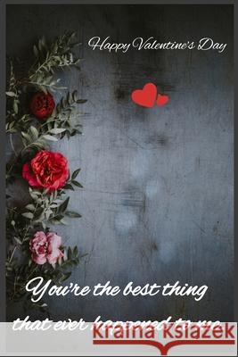 You're the best thing that ever happened to me: Happy Valentine's Day C. R 9781659226737 Independently Published