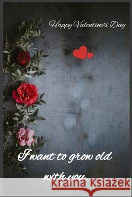 I want to grow old with you: Happy Valentine's Day C. R 9781659238099 Independently Published