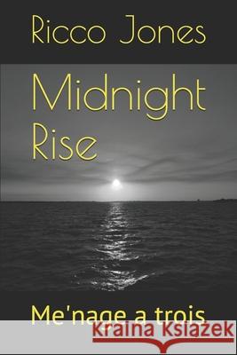 Midnight Rise: Me'nage a trois Ricco Jone 9781659248982 Independently Published