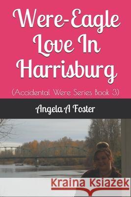 Were-Eagle Love In Harrisburg Angela a. Foster 9781659303872 Independently Published