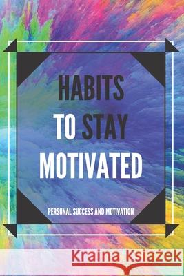 Habits to Stay Motivated: Activate your motivational power to improve your world! Mentes Libres 9781659356175 Independently Published