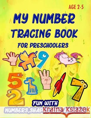 My Number Tracing Book For Preschoolers: Give your child all the practice, Math Activity Book, practice for preschoolers, First Handwriting, Coloring Learn and Enjoy 9781659375183 Independently Published