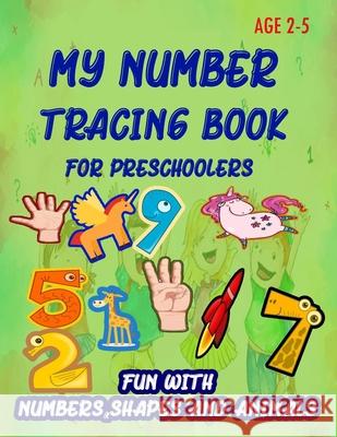 My Number Tracing Book For Preschoolers: Give your child all the practice, Math Activity Book, practice for preschoolers, First Handwriting, Coloring Learn and Enjoy 9781659382594 Independently Published