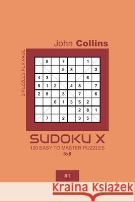 Sudoku X - 120 Easy To Master Puzzles 8x8 - 1 John Collins 9781659404289