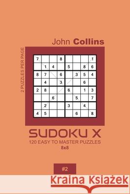 Sudoku X - 120 Easy To Master Puzzles 8x8 - 2 John Collins 9781659404951