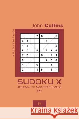 Sudoku X - 120 Easy To Master Puzzles 8x8 - 4 John Collins 9781659408829