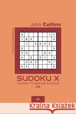 Sudoku X - 120 Easy To Master Puzzles 8x8 - 6 John Collins 9781659410136