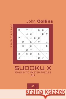 Sudoku X - 120 Easy To Master Puzzles 8x8 - 8 John Collins 9781659411942