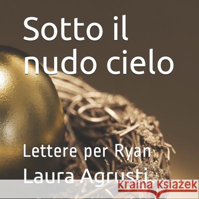 Sotto il nudo cielo: Lettere per Ryan Laura Agrusti 9781659419016 Independently Published