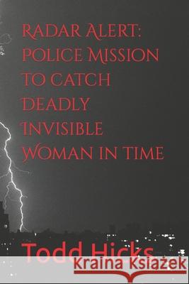 Radar Alert: Police Mission to catch Deadly Invisible Woman in time Todd Hicks 9781659511253 Independently Published