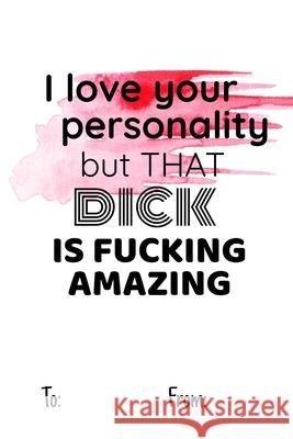 i love your personality but that dick is fucking amazing: No need to buy a card! This bookcard is an awesome alternative over priced cards, and it wil Cheeky Ktp Funn 9781659522464 Independently Published