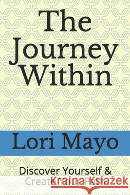 The Journey Within: Discover Yourself & Create Your Path Htm Graphix Lori Mayo 9781659541328