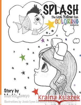 Splash: The Little Yellow Fish (Coloring Book) Jessie Lynn Earnest Markie Jamo 9781659556230 Independently Published