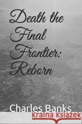 Death the Final Frontier: Reborn Charles Banks 9781659591606