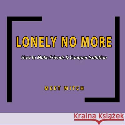 Lonely No More: How to Make Friends & Conquer Isolation Mitchell F. Deutsch M. Fenton Deutsch 9781659595680 Independently Published