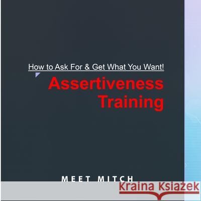 How to Ask for & Get What You Want!: Assertiveness Training Mitchell F. Deutsch M. Fenton Deutsch 9781659629064 Independently Published