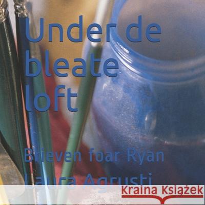 Under de bleate loft: Brieven foar Ryan Laura Agrusti 9781659646153 Independently Published