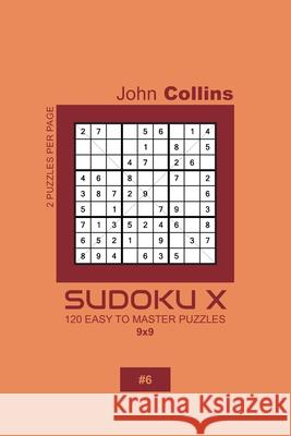 Sudoku X - 120 Easy To Master Puzzles 9x9 - 6 John Collins 9781659657920