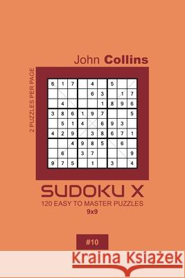 Sudoku X - 120 Easy To Master Puzzles 9x9 - 10 John Collins 9781659661590